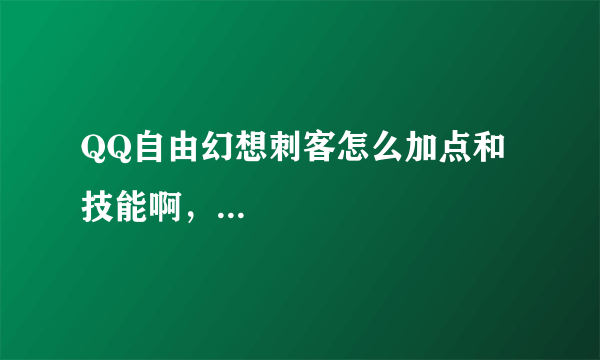 QQ自由幻想刺客怎么加点和技能啊，...