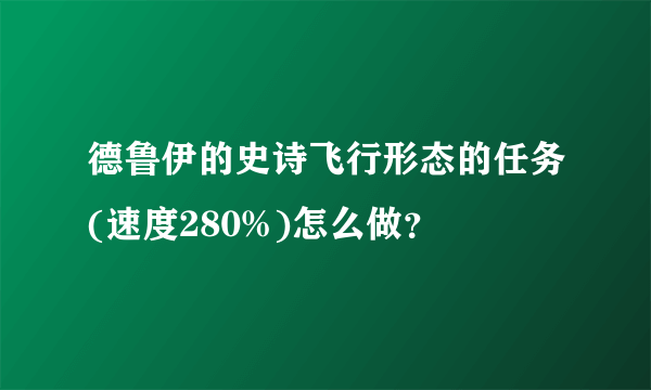 德鲁伊的史诗飞行形态的任务(速度280%)怎么做？