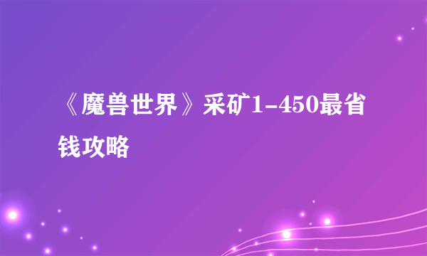 《魔兽世界》采矿1-450最省钱攻略