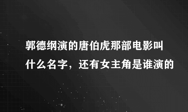 郭德纲演的唐伯虎那部电影叫什么名字，还有女主角是谁演的