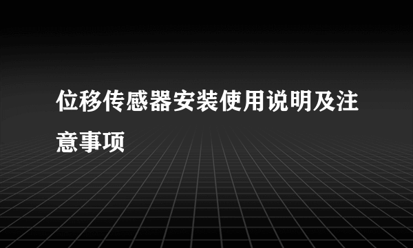 位移传感器安装使用说明及注意事项