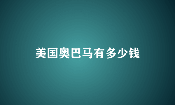 美国奥巴马有多少钱