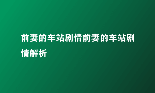 前妻的车站剧情前妻的车站剧情解析