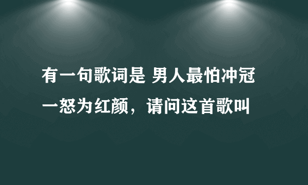 有一句歌词是 男人最怕冲冠一怒为红颜，请问这首歌叫