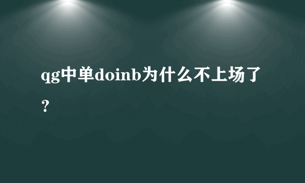 qg中单doinb为什么不上场了？