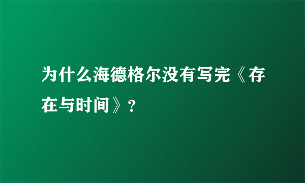 为什么海德格尔没有写完《存在与时间》？