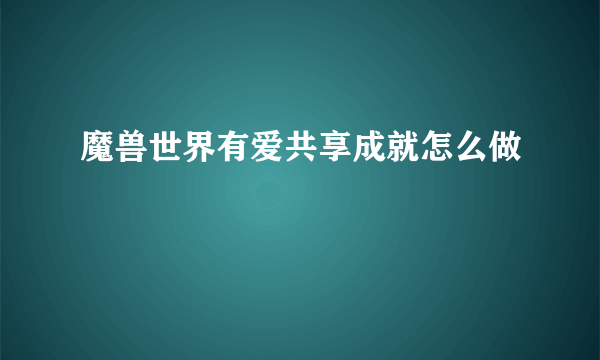 魔兽世界有爱共享成就怎么做