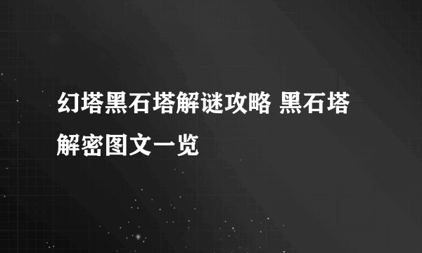 幻塔黑石塔解谜攻略 黑石塔解密图文一览