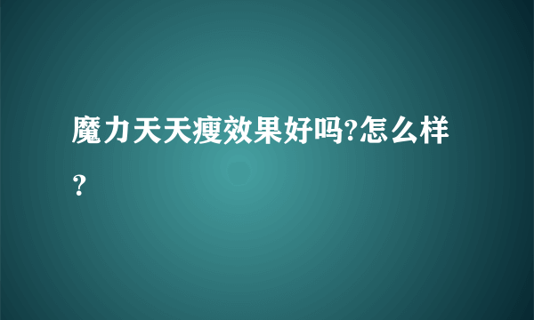 魔力天天瘦效果好吗?怎么样？