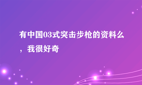 有中国03式突击步枪的资料么，我很好奇