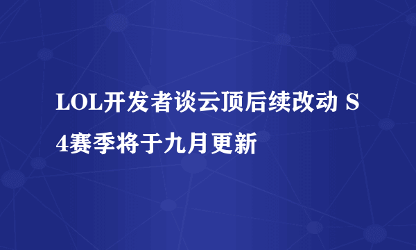 LOL开发者谈云顶后续改动 S4赛季将于九月更新