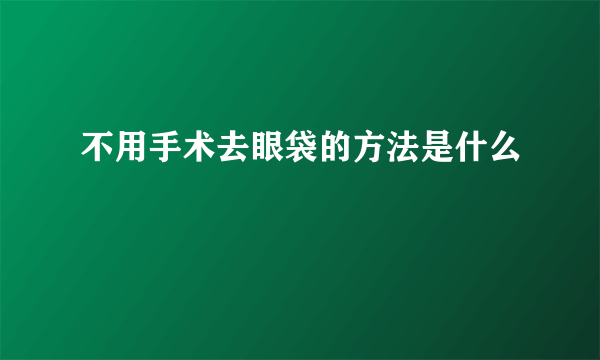 不用手术去眼袋的方法是什么