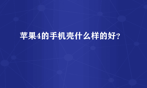 苹果4的手机壳什么样的好？