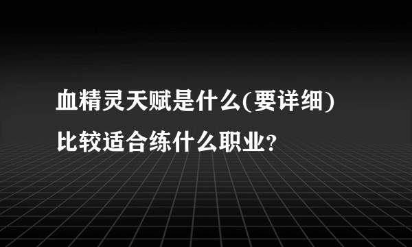 血精灵天赋是什么(要详细) 比较适合练什么职业？