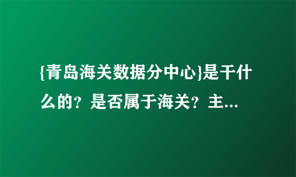 {青岛海关数据分中心}是干什么的？是否属于海关？主要职能是什么？