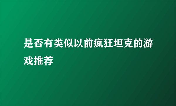 是否有类似以前疯狂坦克的游戏推荐