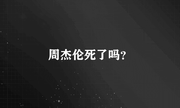 周杰伦死了吗？