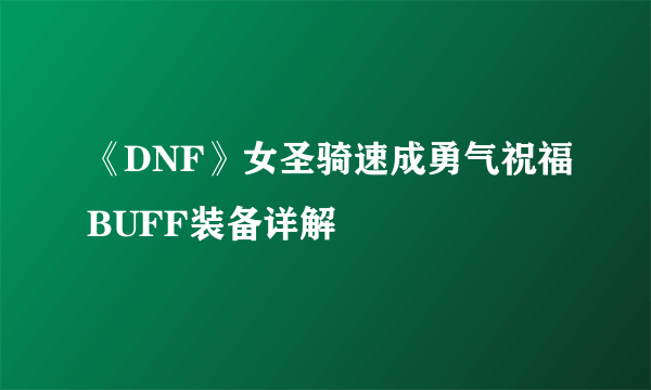 《DNF》女圣骑速成勇气祝福BUFF装备详解