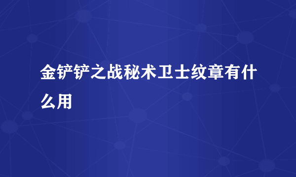 金铲铲之战秘术卫士纹章有什么用