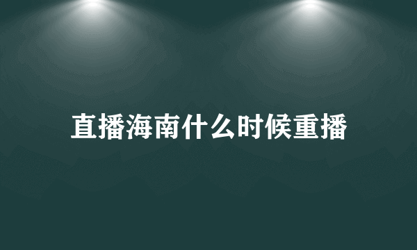 直播海南什么时候重播