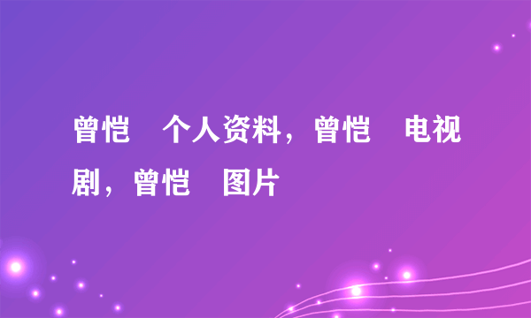 曾恺玹个人资料，曾恺玹电视剧，曾恺玹图片