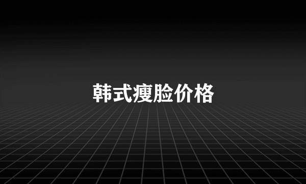 韩式瘦脸价格