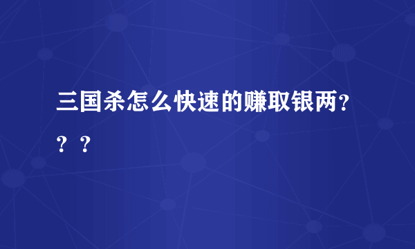 三国杀怎么快速的赚取银两？？？