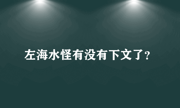 左海水怪有没有下文了？