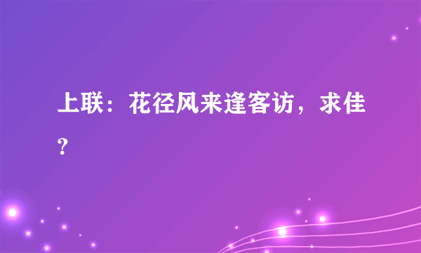 上联：花径风来逢客访，求佳？