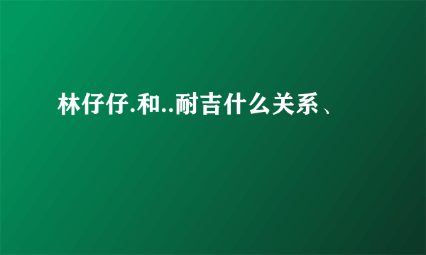 林仔仔.和..耐吉什么关系、