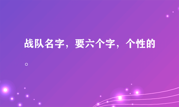 战队名字，要六个字，个性的。