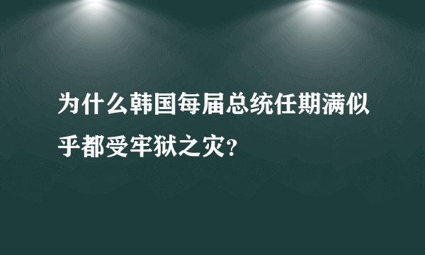 为什么韩国每届总统任期满似乎都受牢狱之灾？