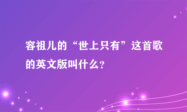 容祖儿的“世上只有”这首歌的英文版叫什么？