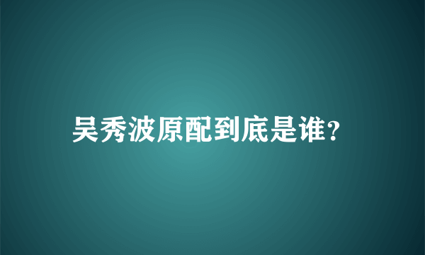 吴秀波原配到底是谁？