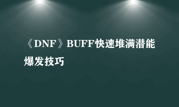 《DNF》BUFF快速堆满潜能爆发技巧