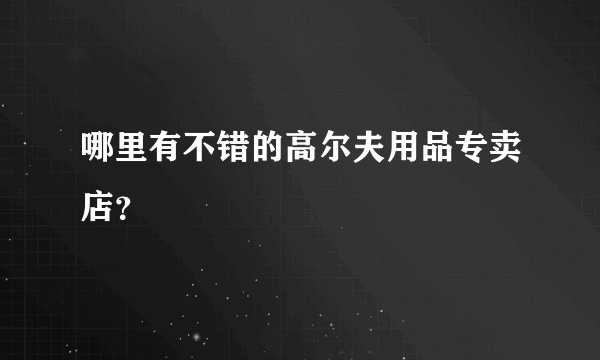 哪里有不错的高尔夫用品专卖店？