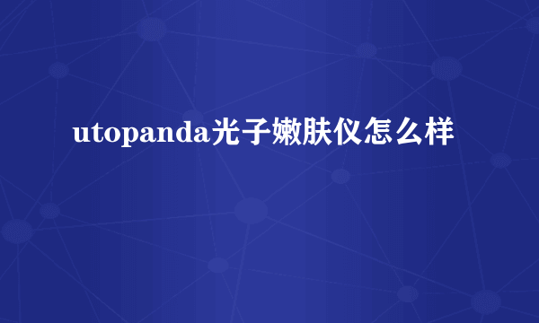 utopanda光子嫩肤仪怎么样