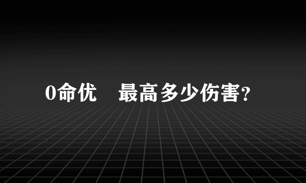 0命优菈最高多少伤害？