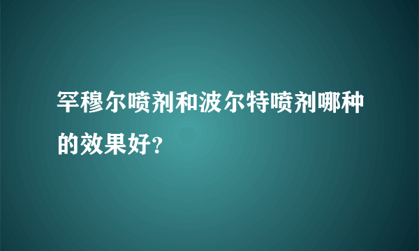 罕穆尔喷剂和波尔特喷剂哪种的效果好？