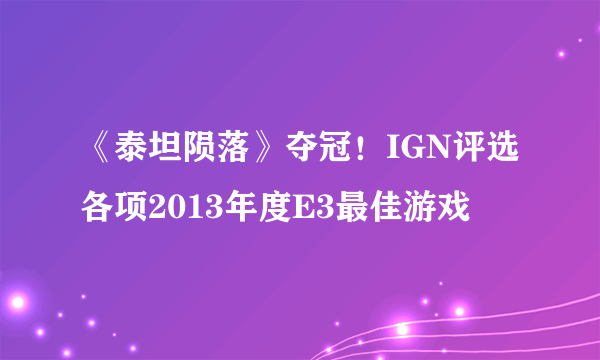 《泰坦陨落》夺冠！IGN评选各项2013年度E3最佳游戏