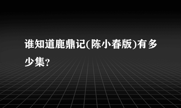 谁知道鹿鼎记(陈小春版)有多少集？