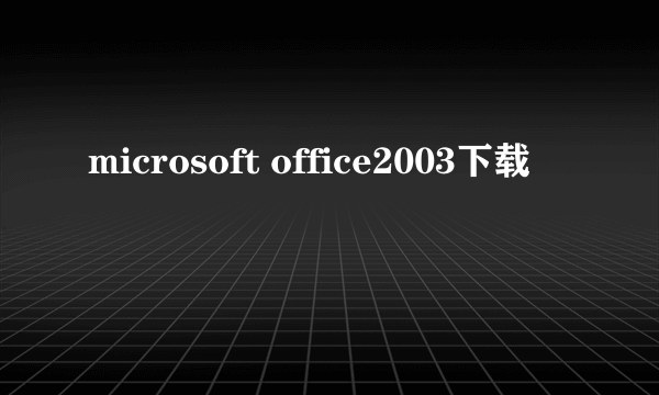 microsoft office2003下载