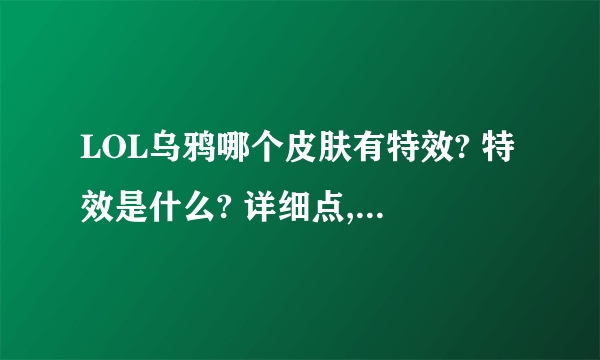 LOL乌鸦哪个皮肤有特效? 特效是什么? 详细点,有截图或视频更好。