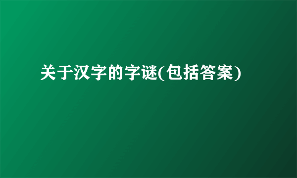 关于汉字的字谜(包括答案)