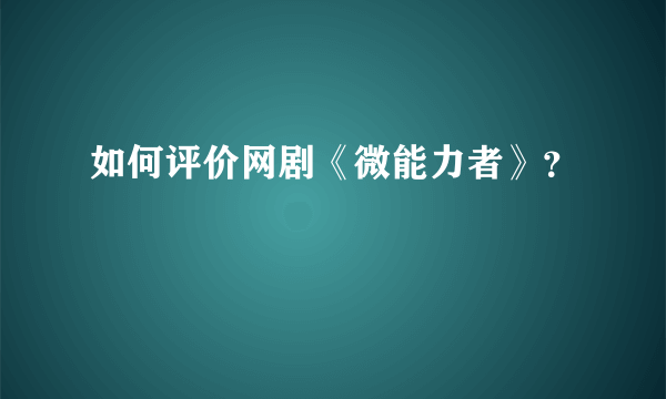 如何评价网剧《微能力者》？