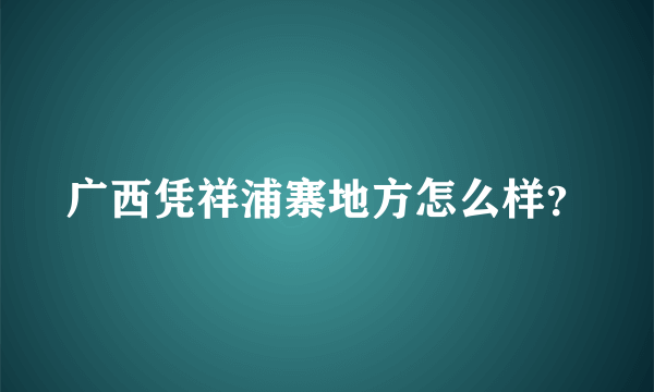 广西凭祥浦寨地方怎么样？