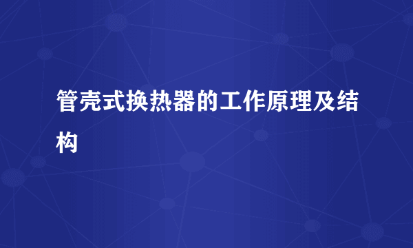 管壳式换热器的工作原理及结构