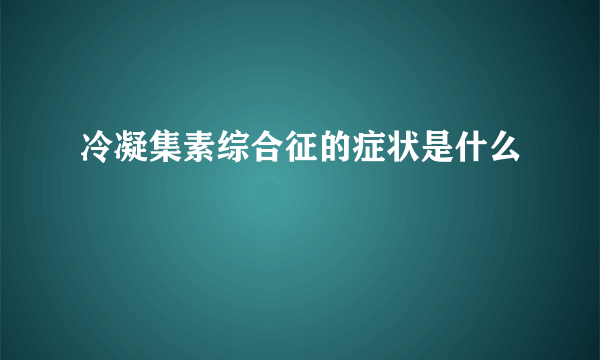 冷凝集素综合征的症状是什么