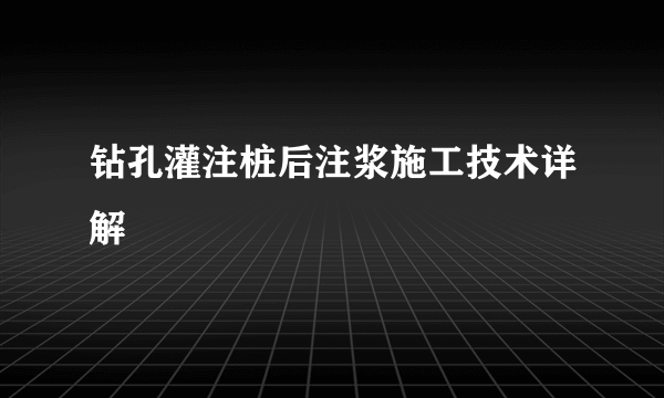 钻孔灌注桩后注浆施工技术详解