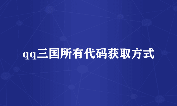 qq三国所有代码获取方式